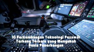 10 Perkembangan Teknologi Pesawat Terbang Terbaru yang Mengubah Dunia Penerbangan