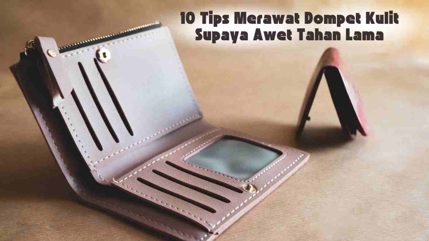 10 Tips Merawat Dompet Kulit Supaya Awet Tahan Lama