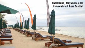 Hotel Mulia, Kenyamanan dan Kemewahan di Nusa Dua Bali