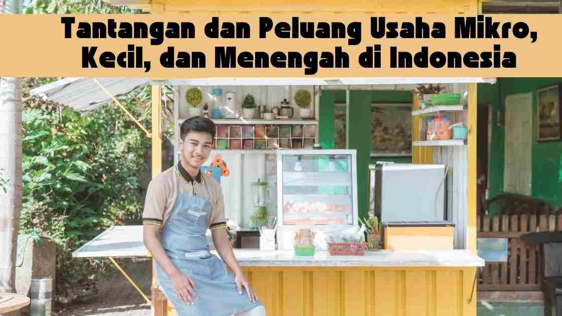 Tantangan dan Peluang Usaha Mikro, Kecil, dan Menengah di Indonesia