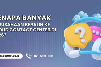 Kenapa Banyak Perusahaan Beralih ke Cloud Contact Center di 2026?