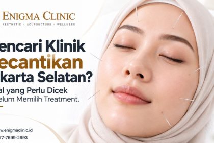Mencari Klinik Kecantikan Jakarta Selatan? 7 Hal yang Perlu Dicek Sebelum Memilih Treatment