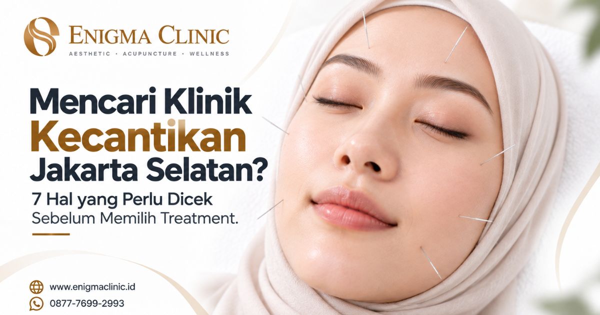 Mencari Klinik Kecantikan Jakarta Selatan? 7 Hal yang Perlu Dicek Sebelum Memilih Treatment